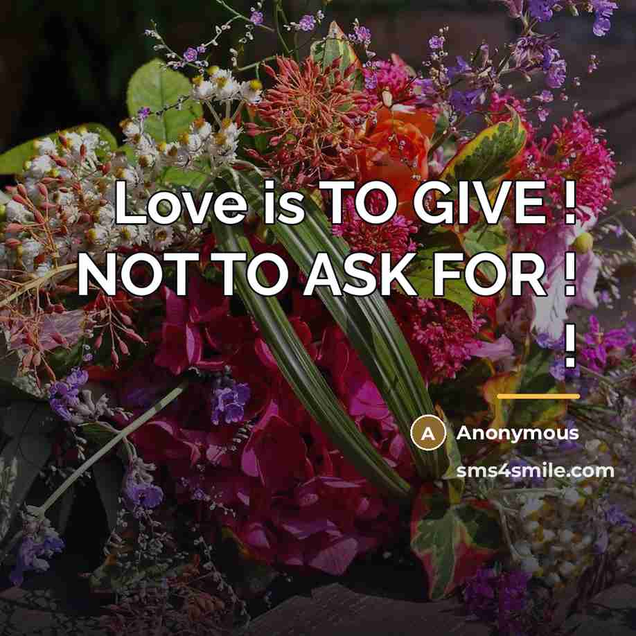 “Love is TO GIVE ! NOT TO ASK FOR !…” quote by Anonymous