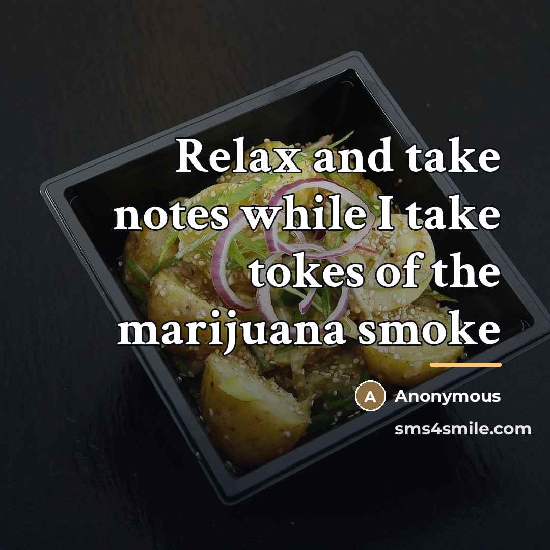 “Relax and take notes while I take tokes of the…” quote by Anonymous