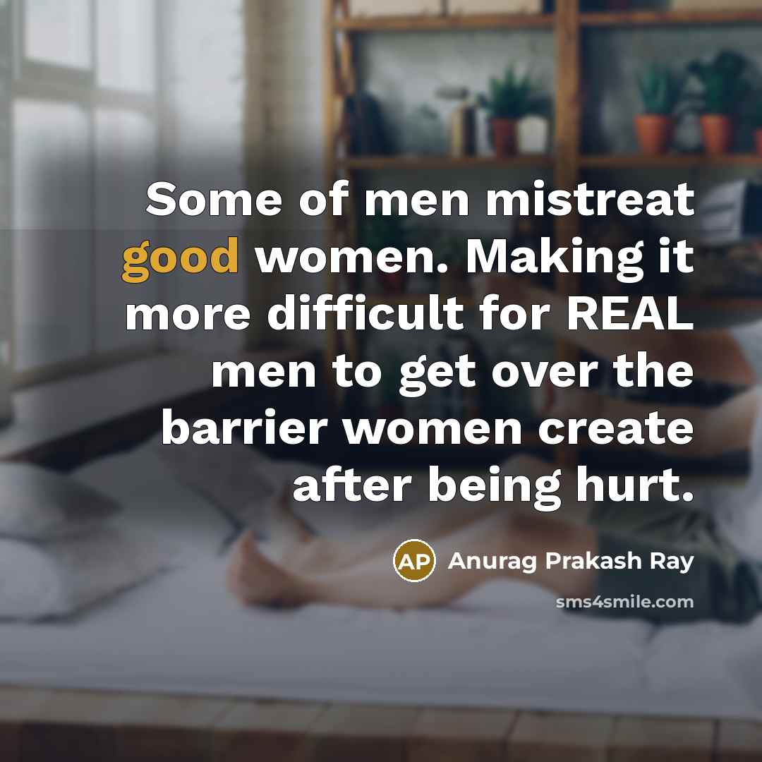 “Some of men mistreat good women. Making it more difficult…” quote by Anurag Prakash Ray
