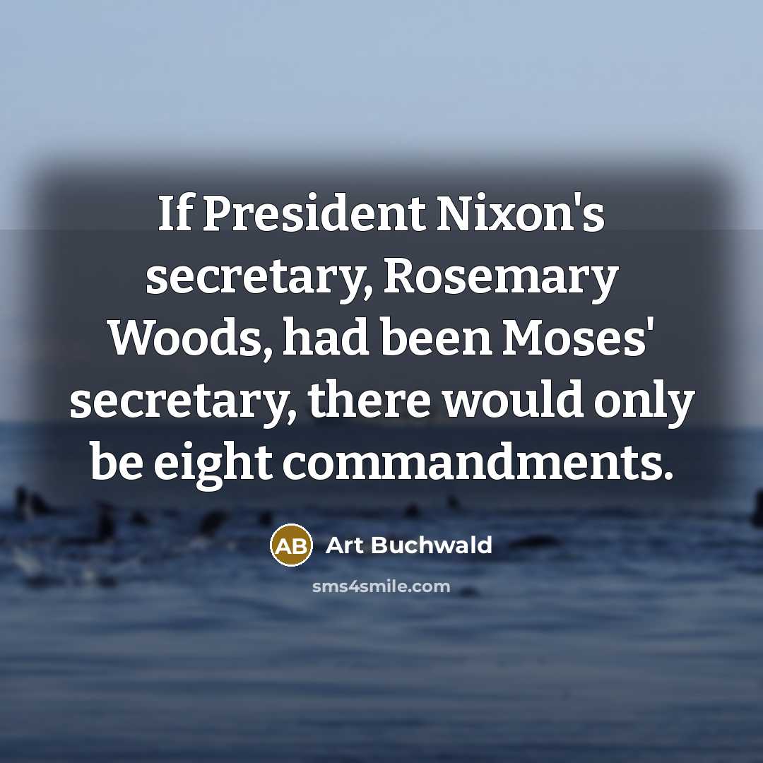 “If President Nixon's secretary, Rosemary Woods, had been Moses' secretary,…” quote by Art Buchwald