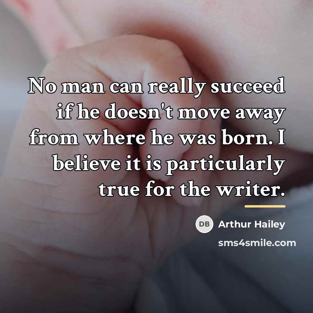 “No man can really succeed if he doesn't move away…” quote by Arthur Hailey