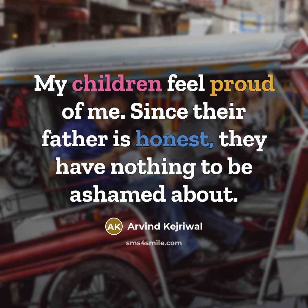 “My children feel proud of me. Since their father is…” quote by Arvind Kejriwal
