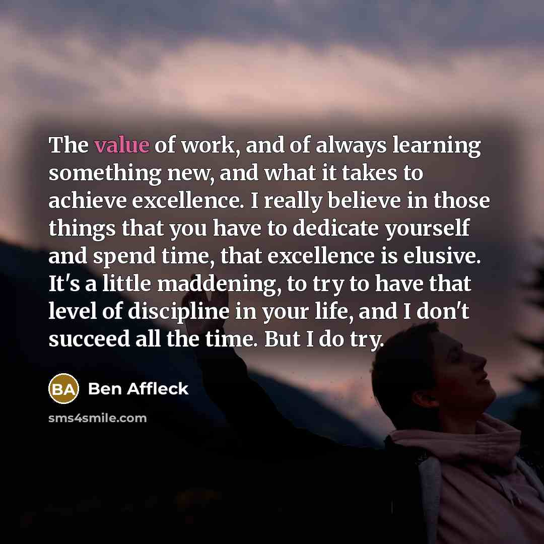 “The value of work, and of always learning something new,…” quote by Ben Affleck