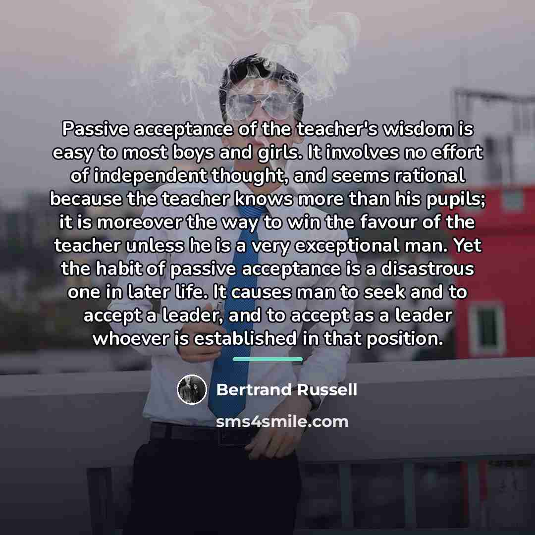 “Passive acceptance of the teacher's wisdom is easy to most…” quote by Bertrand Russell