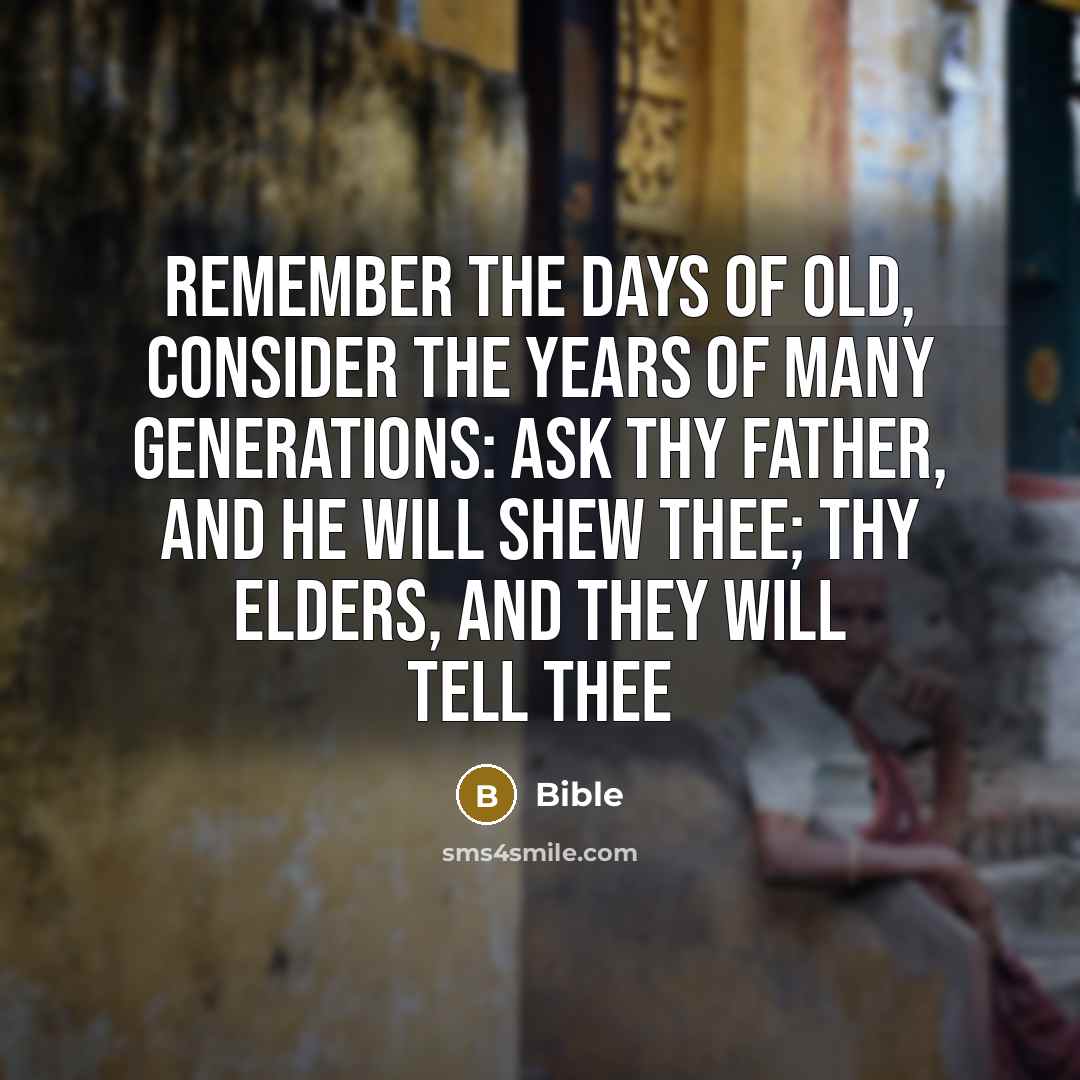 “Remember the days of old, consider the years of many…” quote by Bible