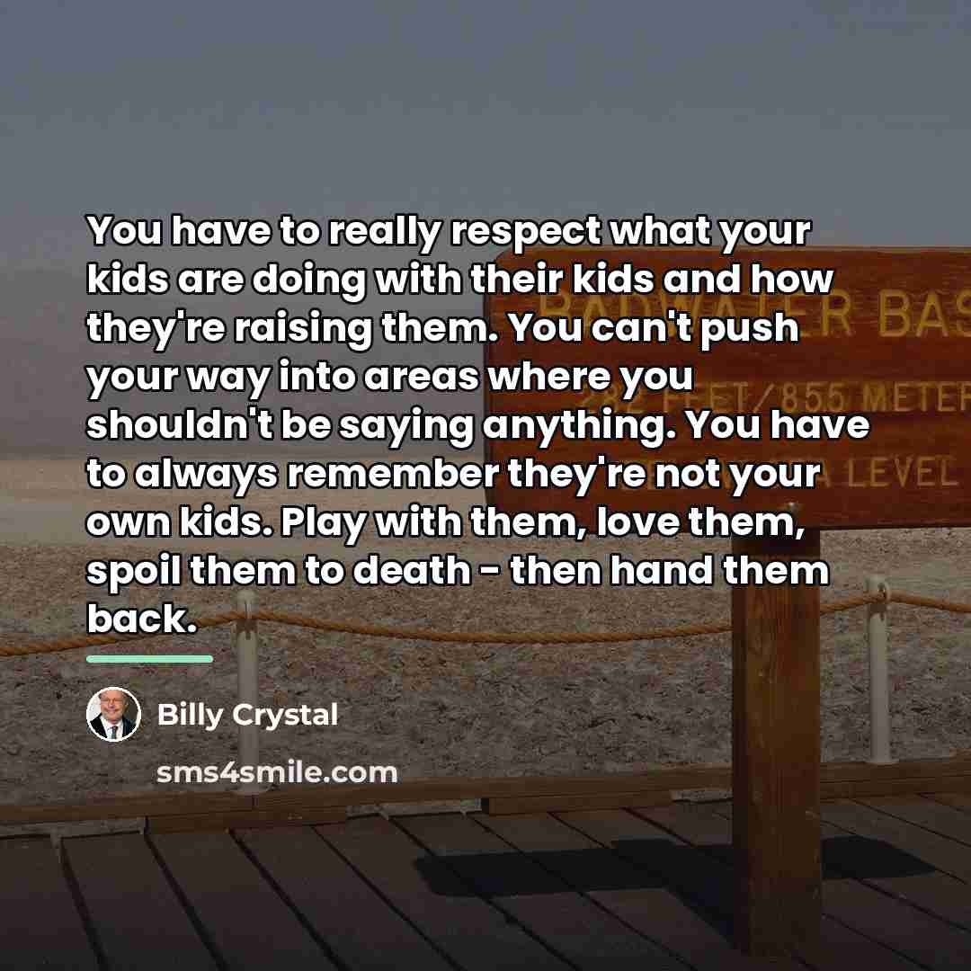 “You have to really respect what your kids are doing…” quote by Billy Crystal