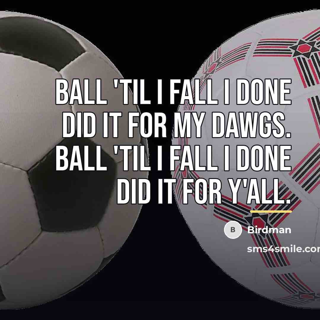 “Ball 'til I fall I done did it for my…” quote by Birdman