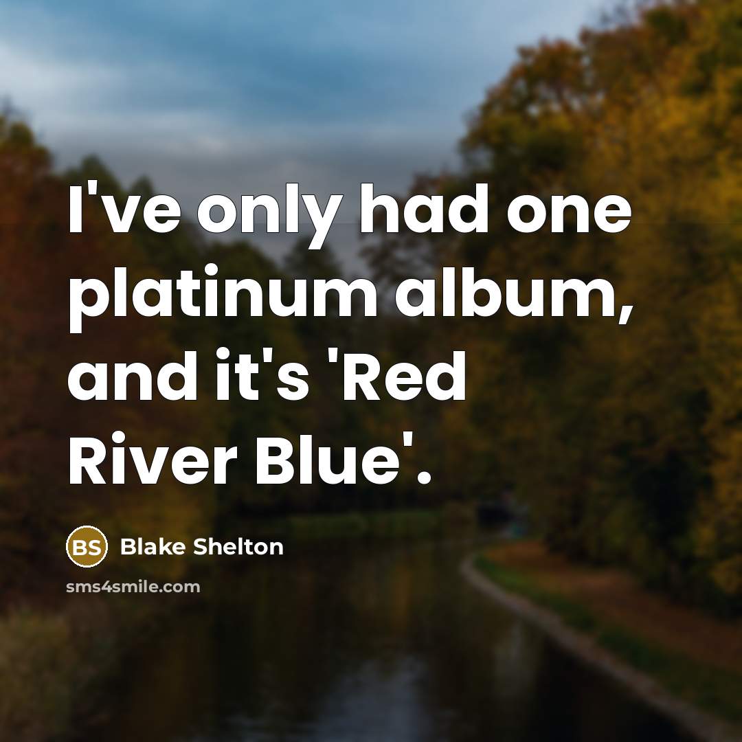 “I've only had one platinum album, and it's 'Red River…” quote by Blake Shelton