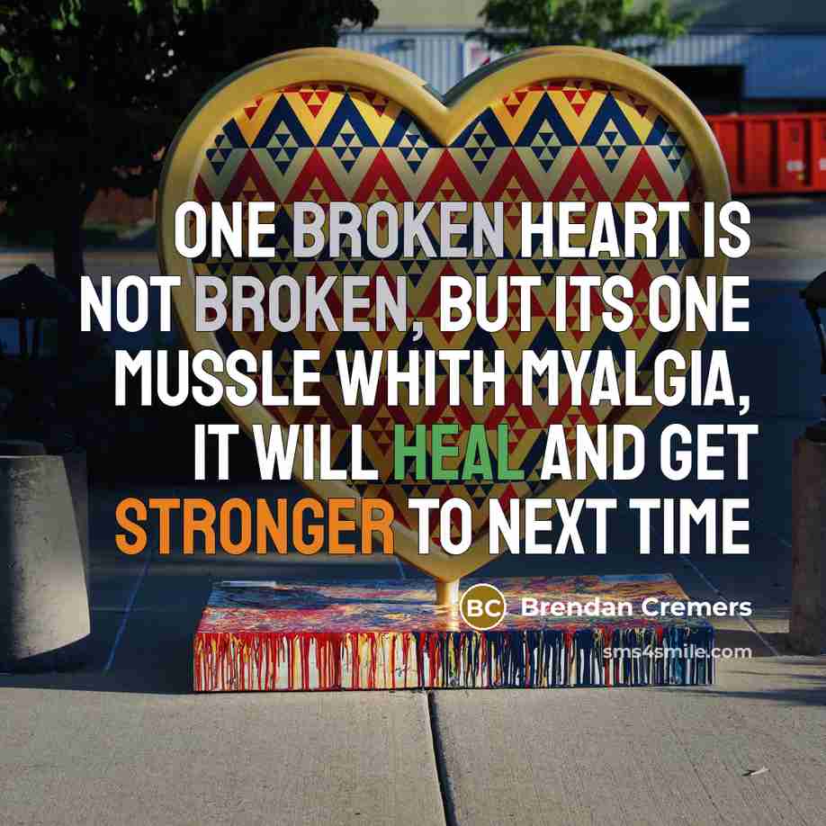 “One broken heart is not broken, but its one mussle whith myalgia, it will heal and get stronger to next time” quote by Brendan Cremers