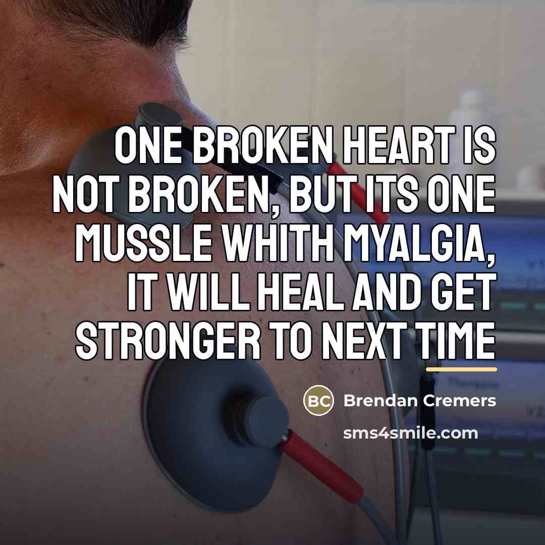 “One broken heart is not broken, but its one mussle…” quote by Brendan Cremers