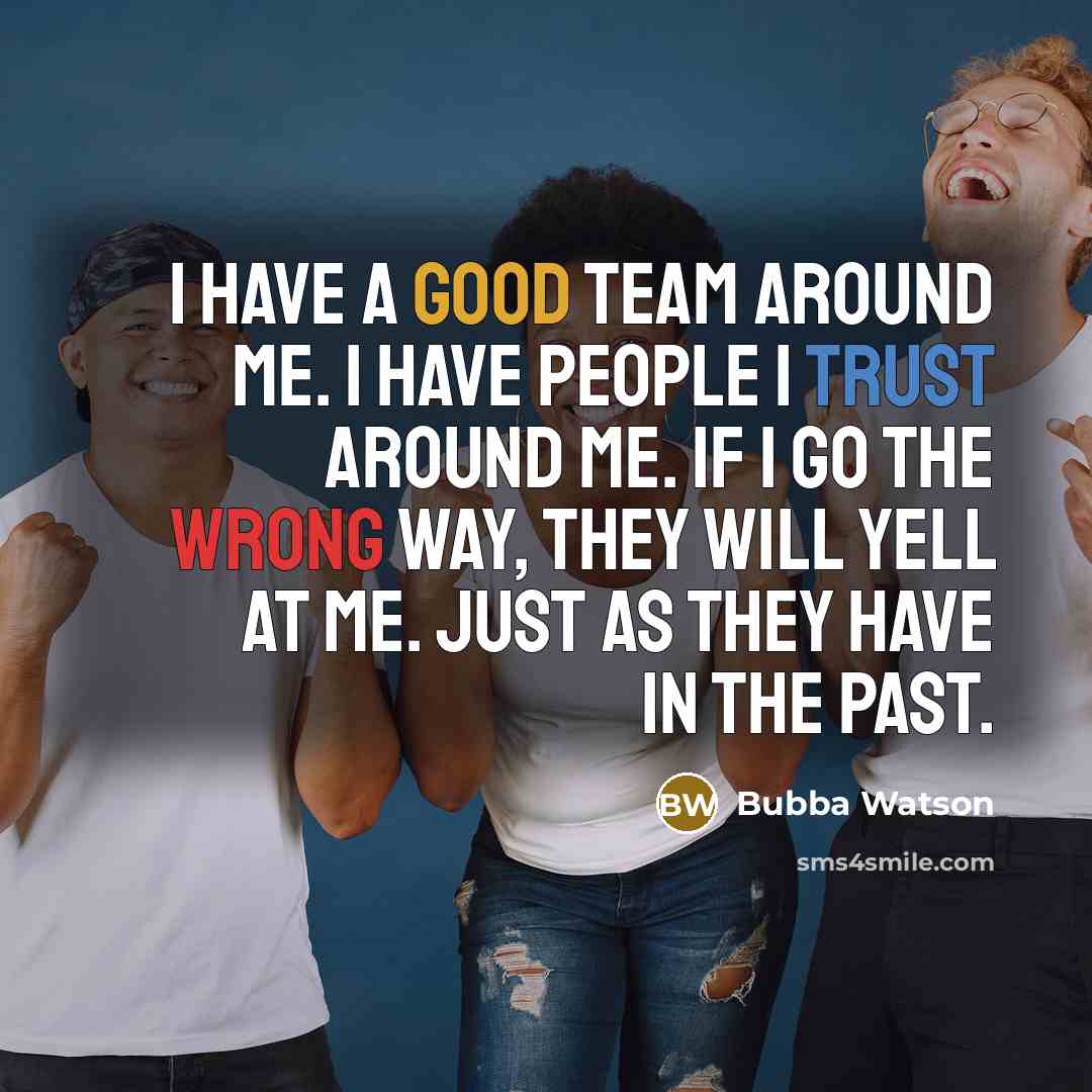 “I have a good team around me. I have people…” quote by Bubba Watson