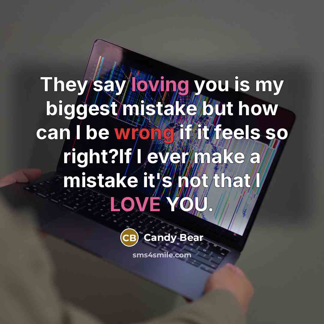 “They say loving you is my biggest mistake but how can I be wrong if it feels so right?If I ever make a mistake it's not that I LOVE YOU.” quote by Candy Bear