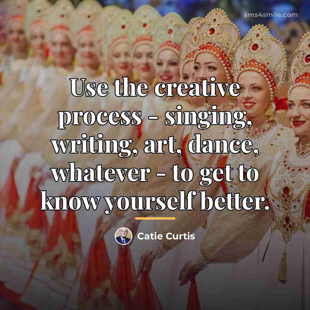 “Use the creative process - singing, writing, art, dance, whatever…” quote by Catie Curtis