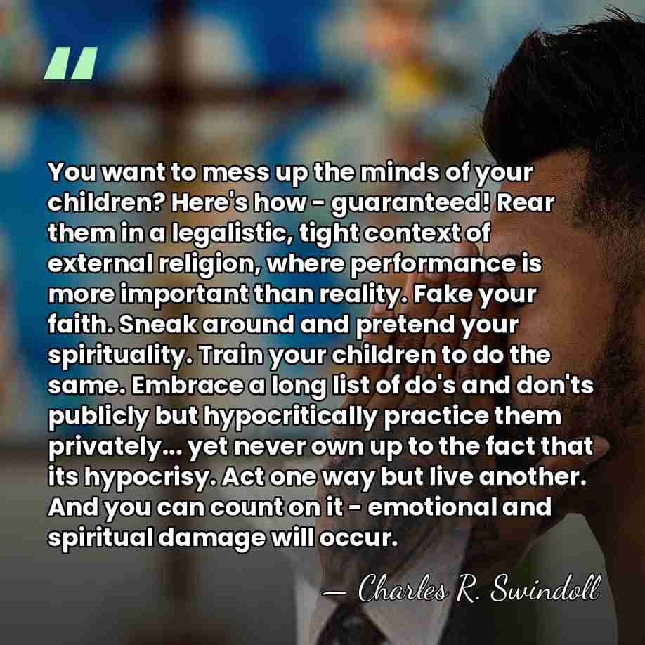 You want to mess up the minds of your children? Here's how&hellip; - Charles R. Swindoll
