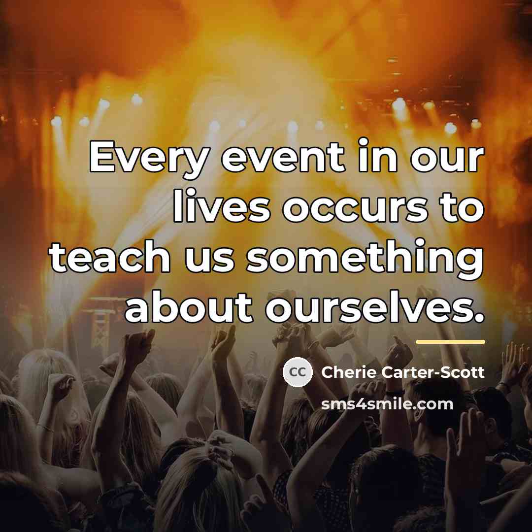“Every event in our lives occurs to teach us something…” quote by Cherie Carter-Scott