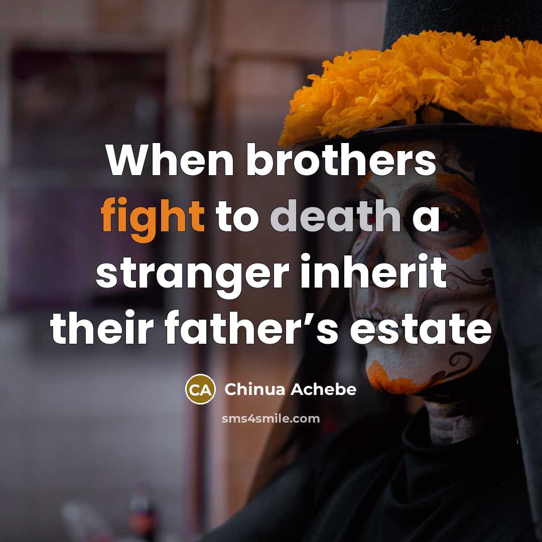 “When brothers fight to death a stranger inherit their father’s…” quote by Chinua Achebe