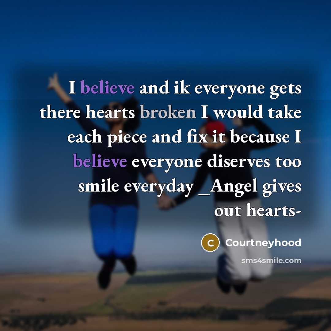 “I believe and ik everyone gets there hearts broken I would take each piece and fix it because I believe everyone diserves too smile everyday _Angel gives out hearts-” quote by Courtneyhood
