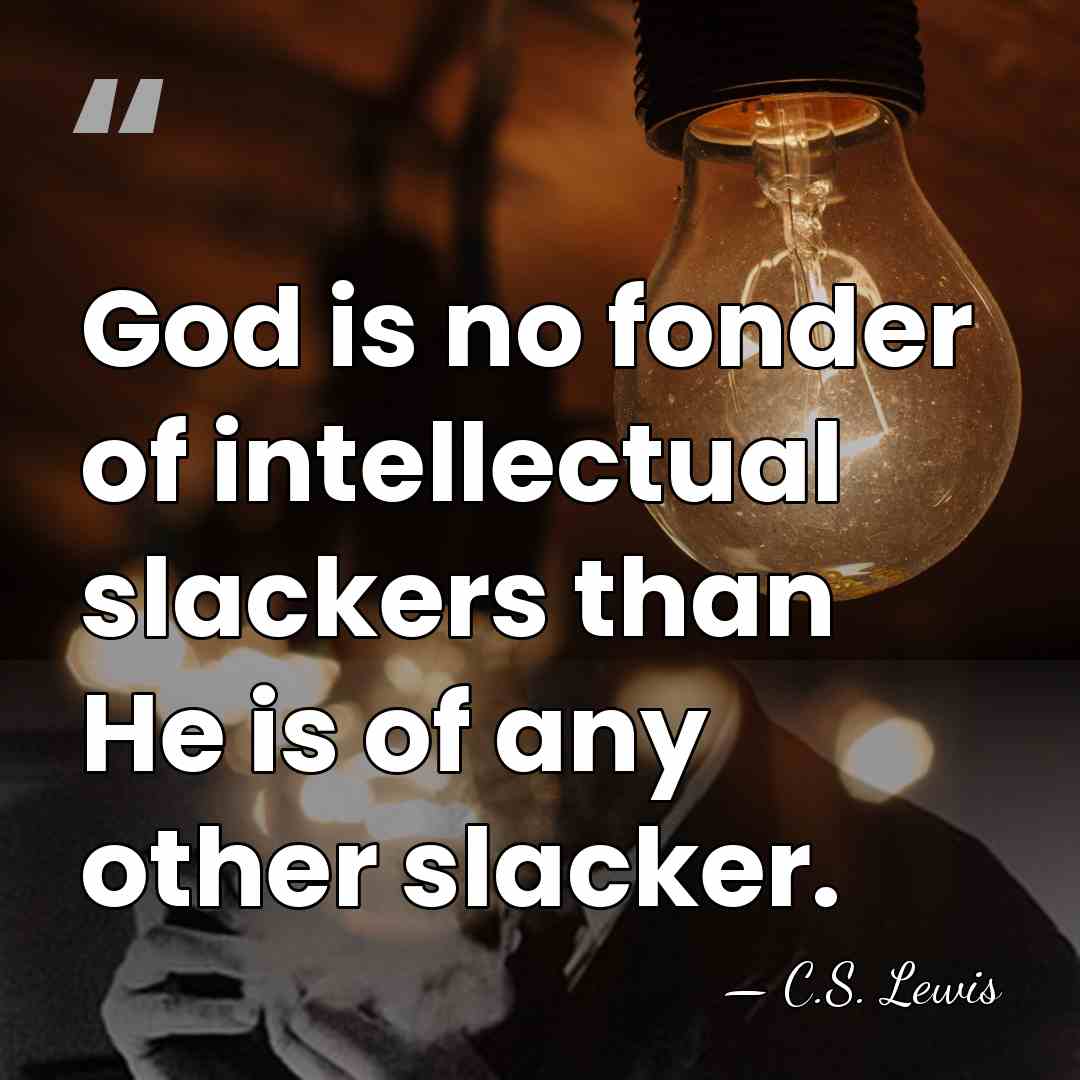 God is no fonder of intellectual slackers than He is of any&hellip; - C.S. Lewis