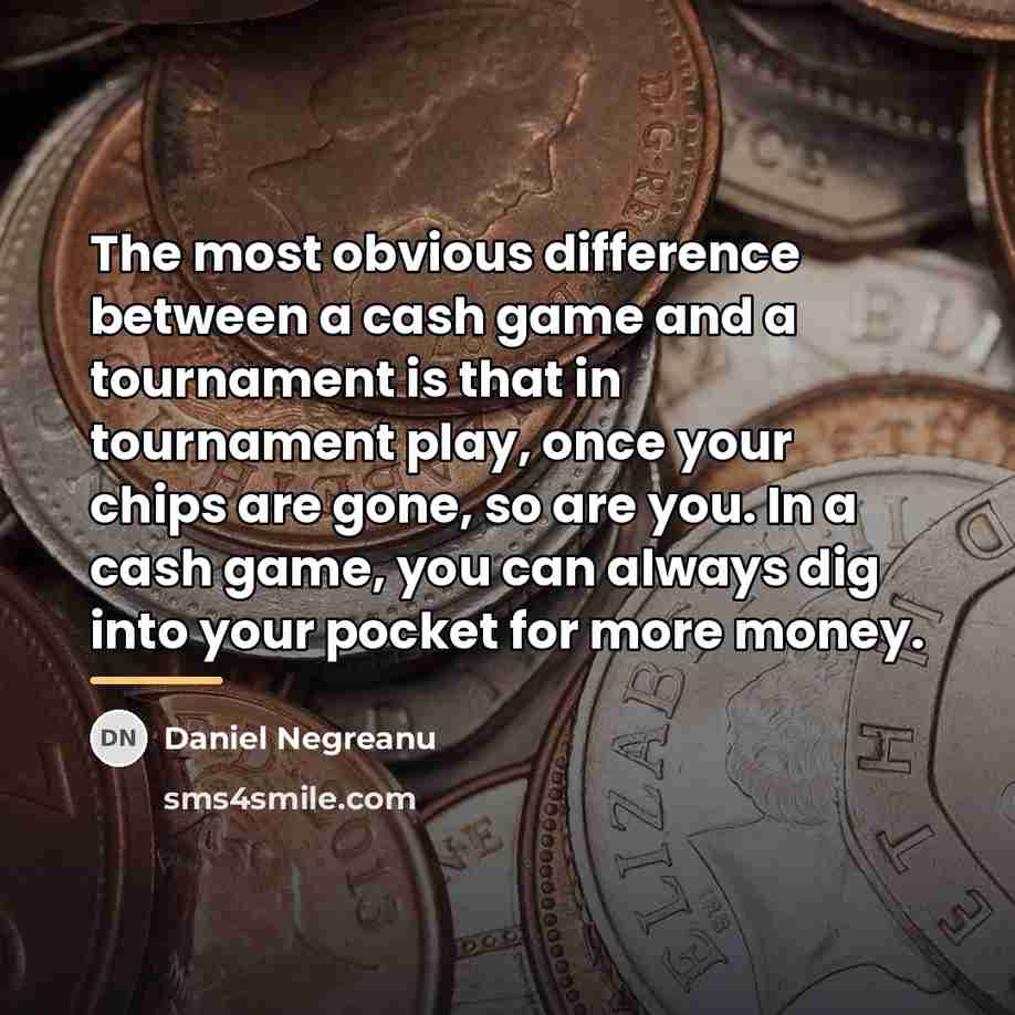 “The most obvious difference between a cash game and a…” quote by Daniel Negreanu