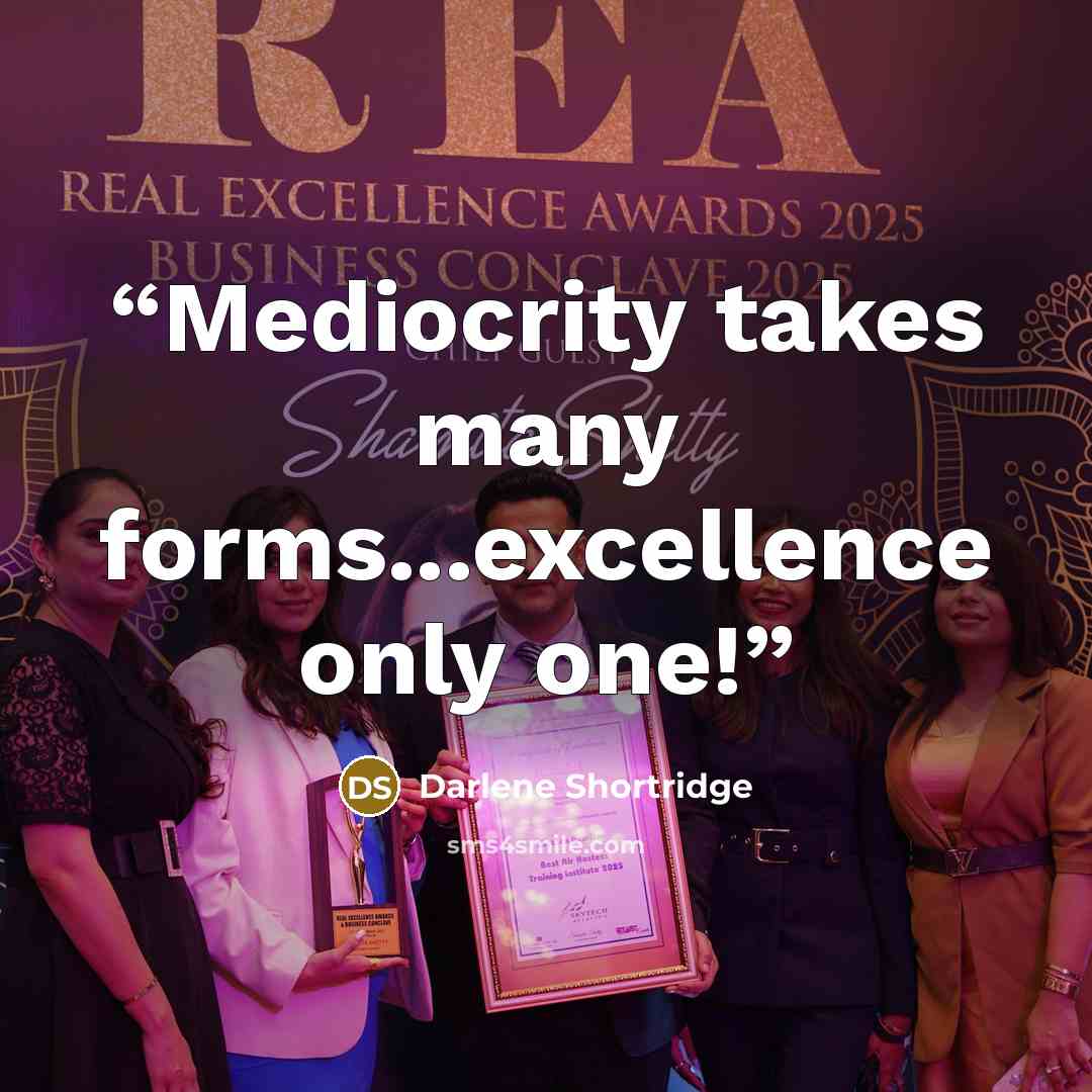 “Mediocrity takes many forms...excellence only one!” quote by Darlene Shortridge