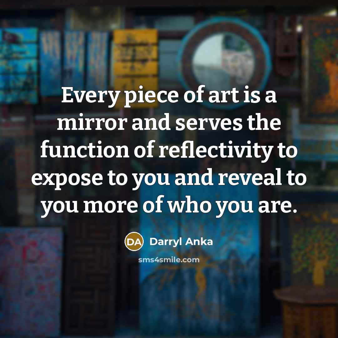 “Every piece of art is a mirror and serves the…” quote by Darryl Anka
