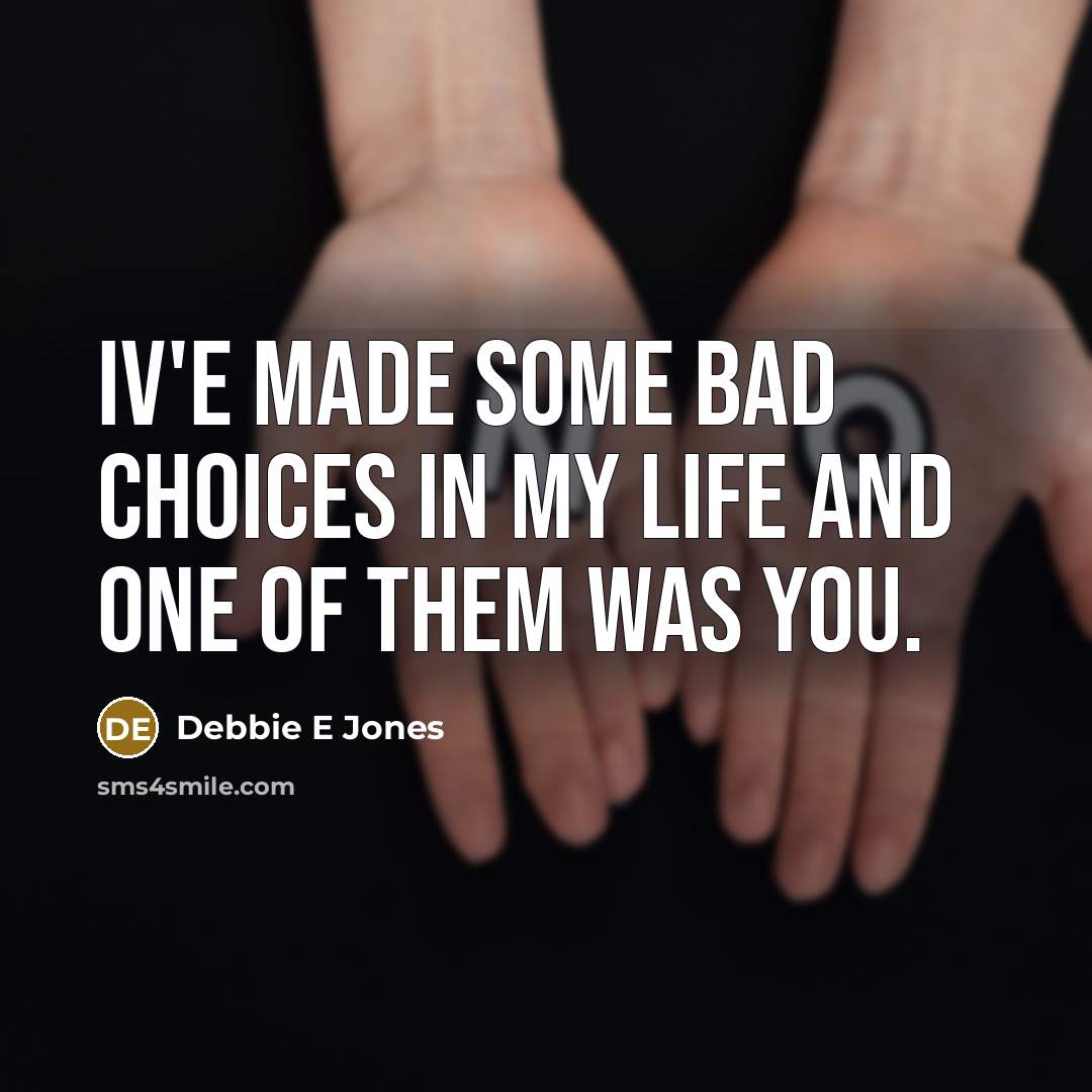 “Iv'e made some bad choices in my life and one…” quote by Debbie E Jones