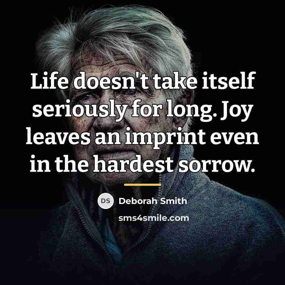 “Life doesn't take itself seriously for long. Joy leaves an…” quote by Deborah Smith