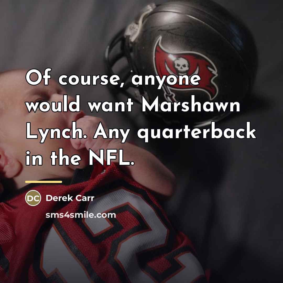 “Of course, anyone would want Marshawn Lynch. Any quarterback in…” quote by Derek Carr