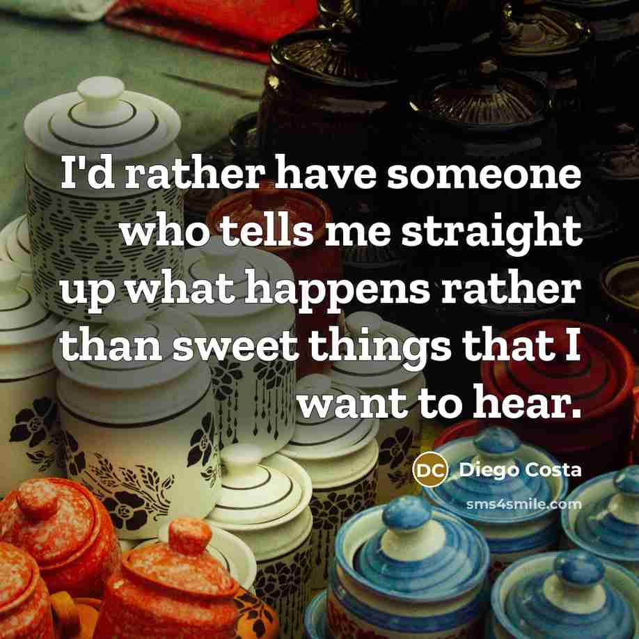“I'd rather have someone who tells me straight up what…” quote by Diego Costa