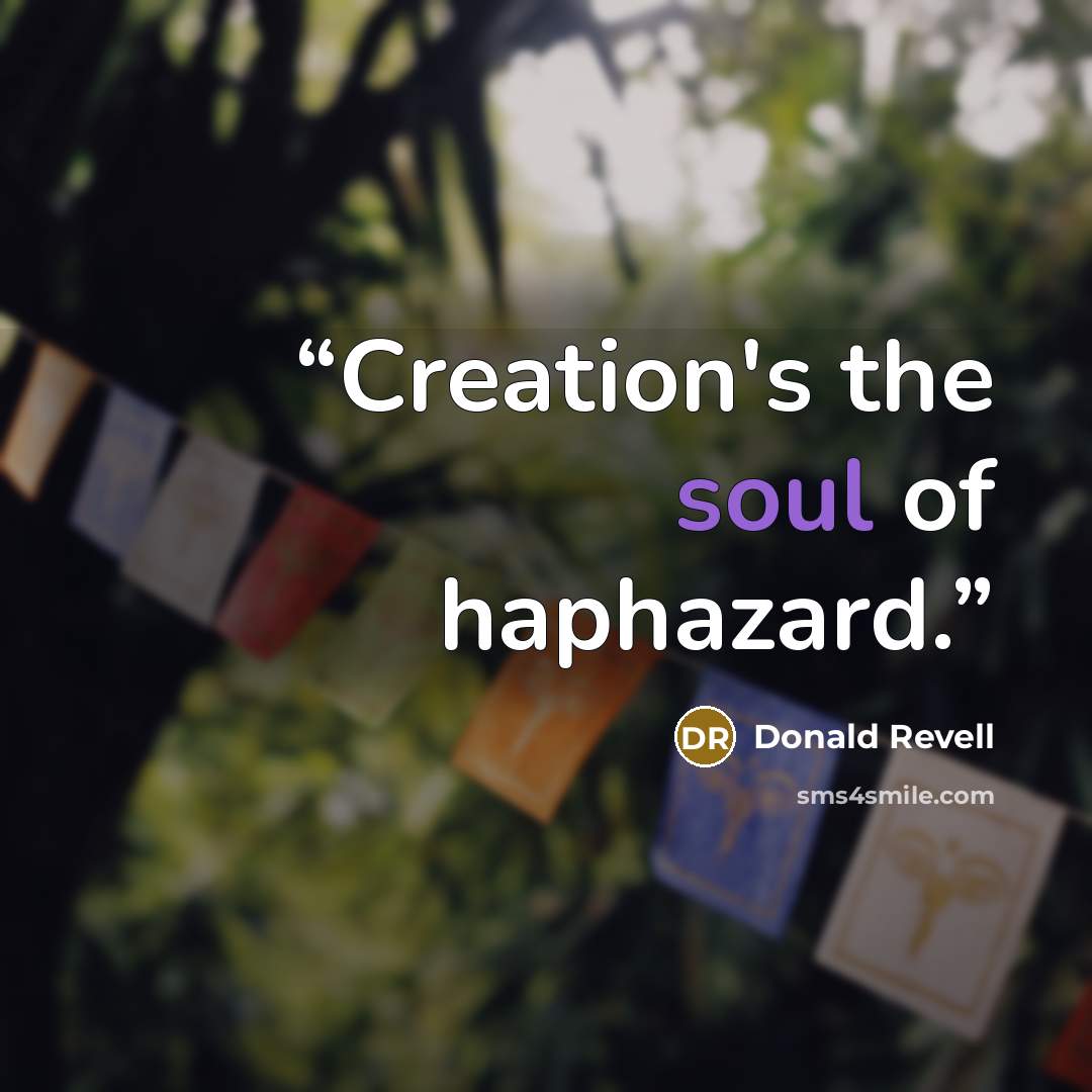 “Creation's the soul of haphazard.” quote by Donald Revell