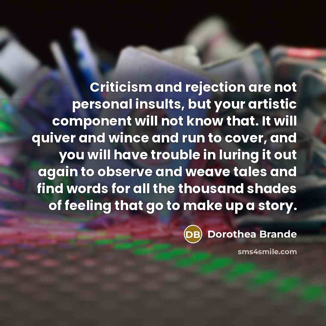 “Criticism and rejection are not personal insults, but your artistic…” quote by Dorothea Brande