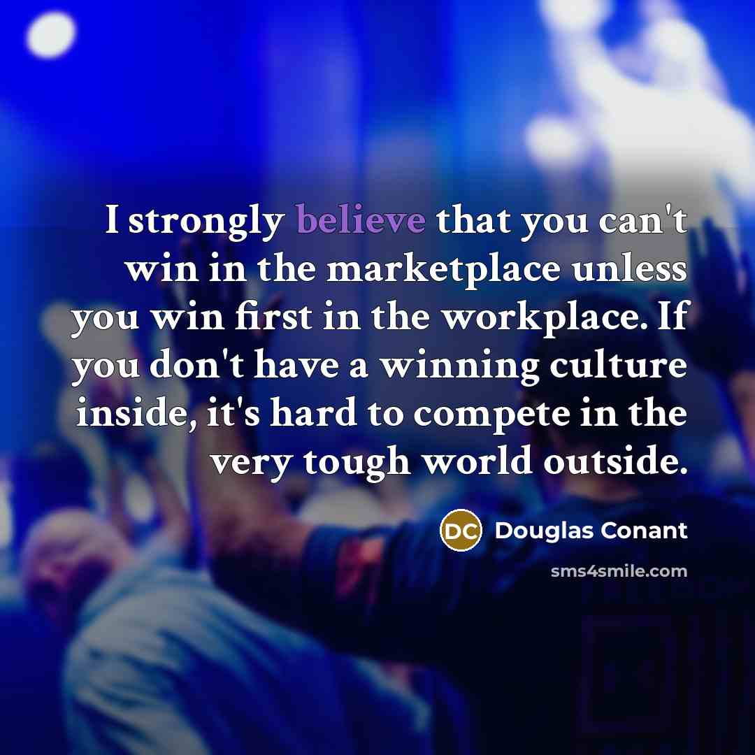 “I strongly believe that you can't win in the marketplace…” quote by Douglas Conant