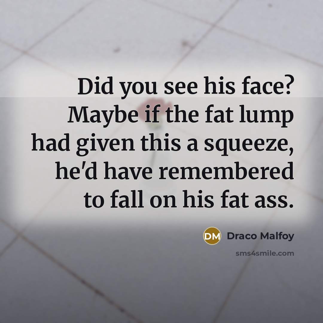 “Did you see his face? Maybe if the fat lump…” quote by Draco Malfoy