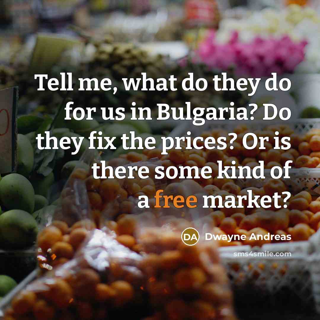 “Tell me, what do they do for us in Bulgaria?…” quote by Dwayne Andreas