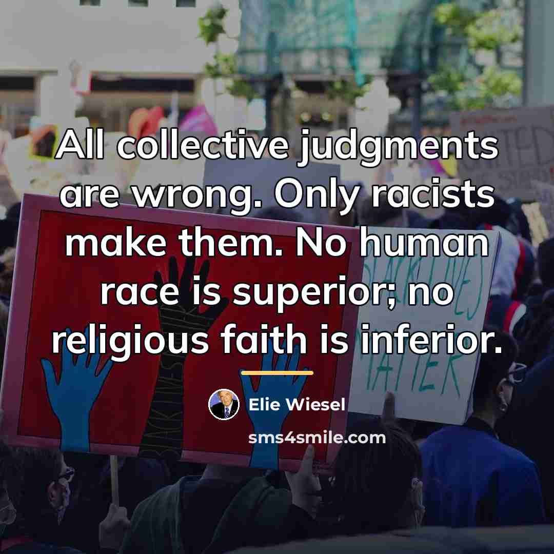 “All collective judgments are wrong. Only racists make them. No…” quote by Elie Wiesel