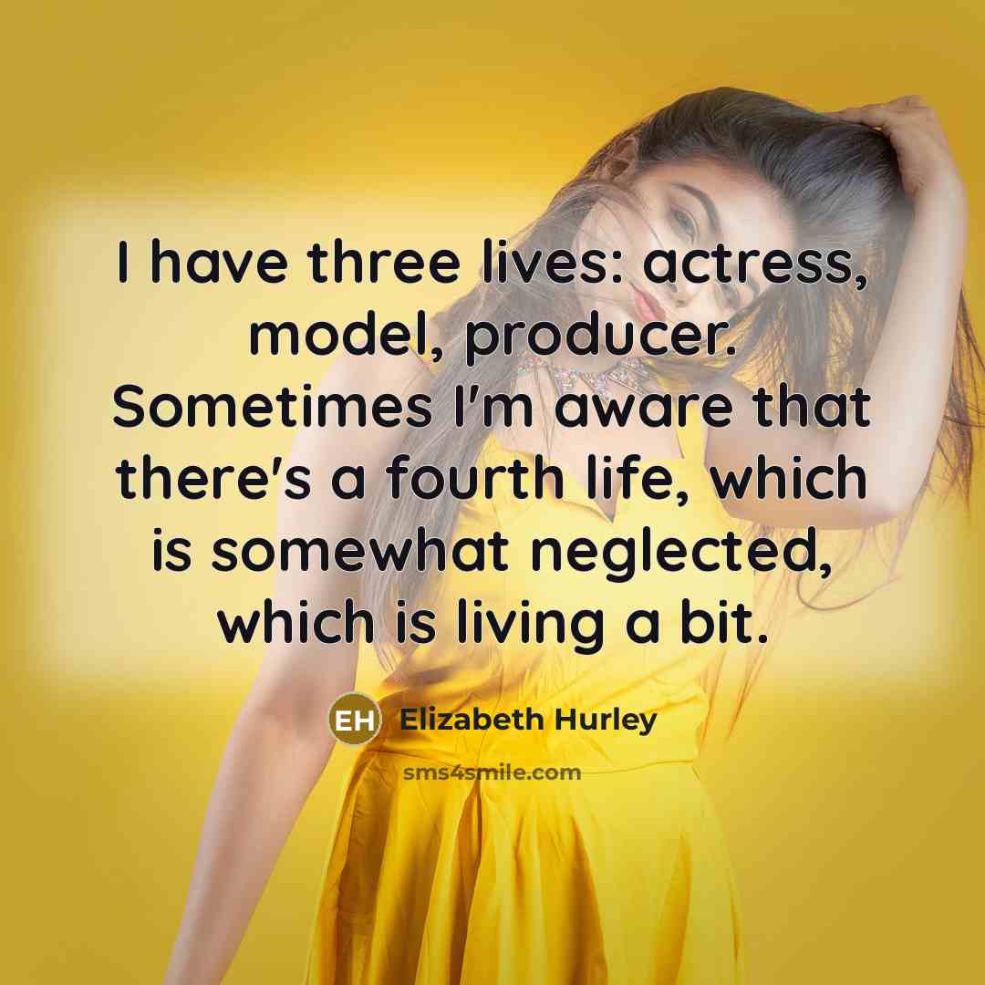 “I have three lives: actress, model, producer. Sometimes I'm aware…” quote by Elizabeth Hurley