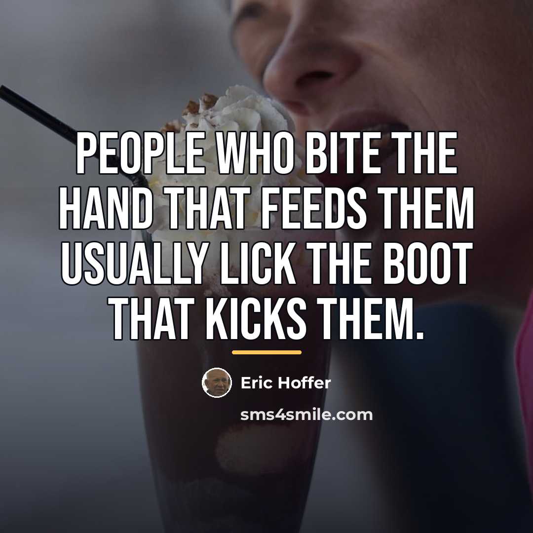 “People who bite the hand that feeds them usually lick…” quote by Eric Hoffer