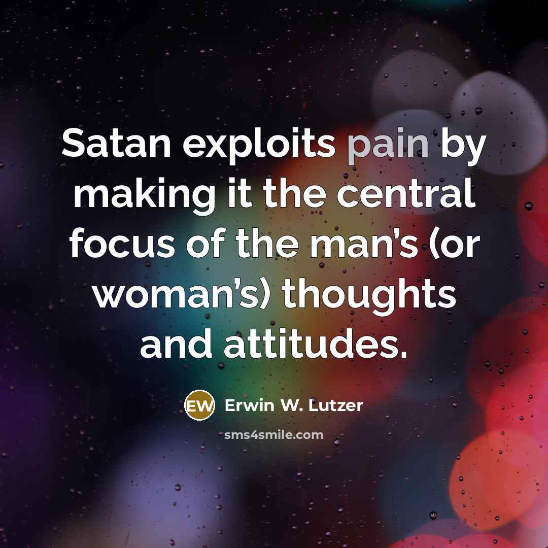 “Satan exploits pain by making it the central focus of…” quote by Erwin W. Lutzer