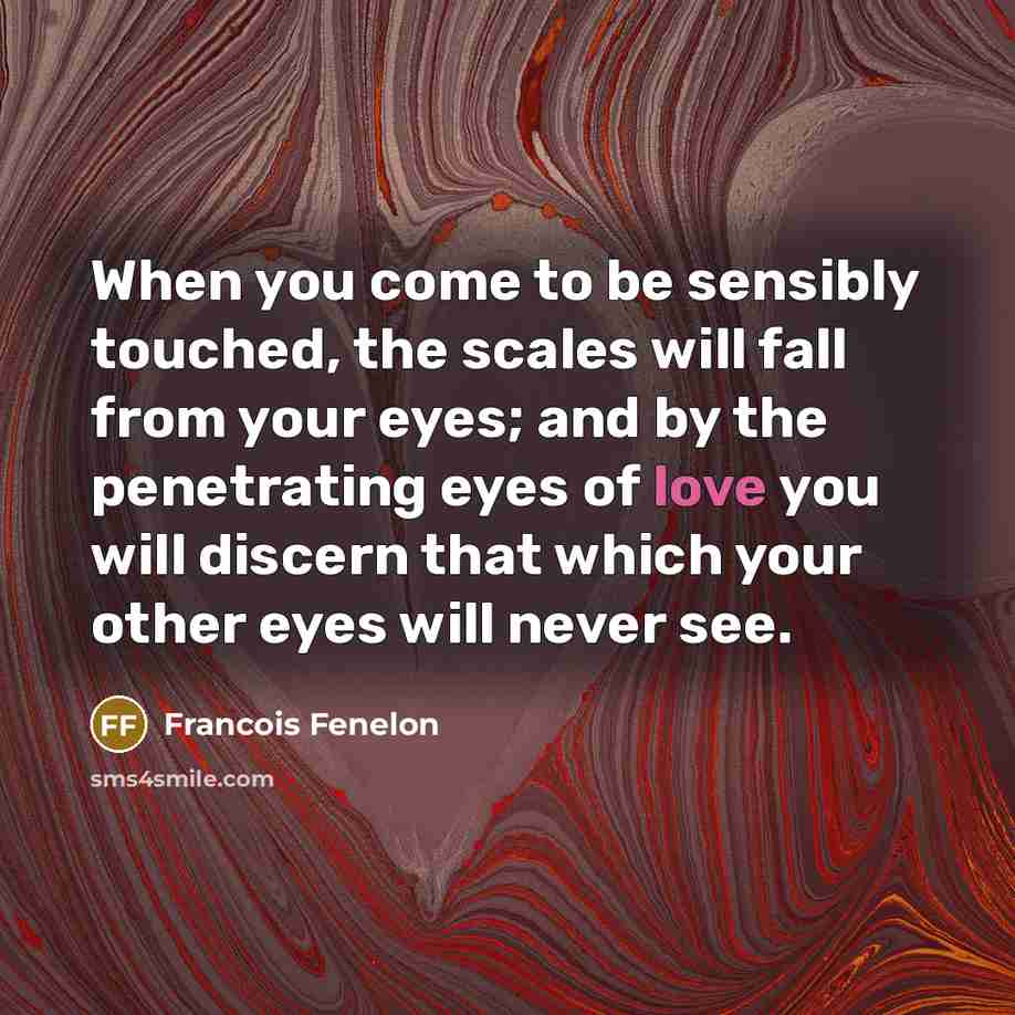 “When you come to be sensibly touched, the scales will…” quote by Francois Fenelon