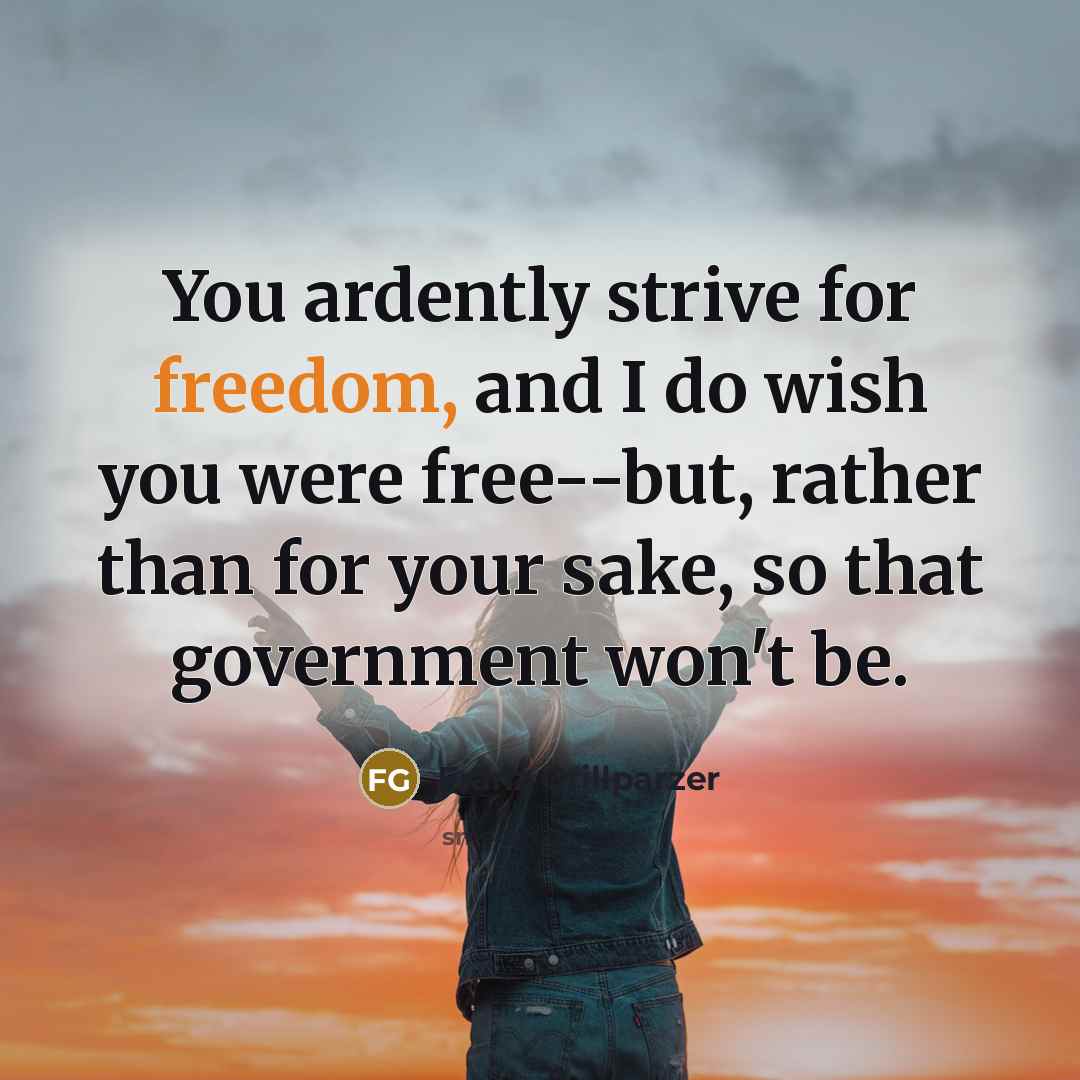 “You ardently strive for freedom, and I do wish you…” quote by Franz Grillparzer