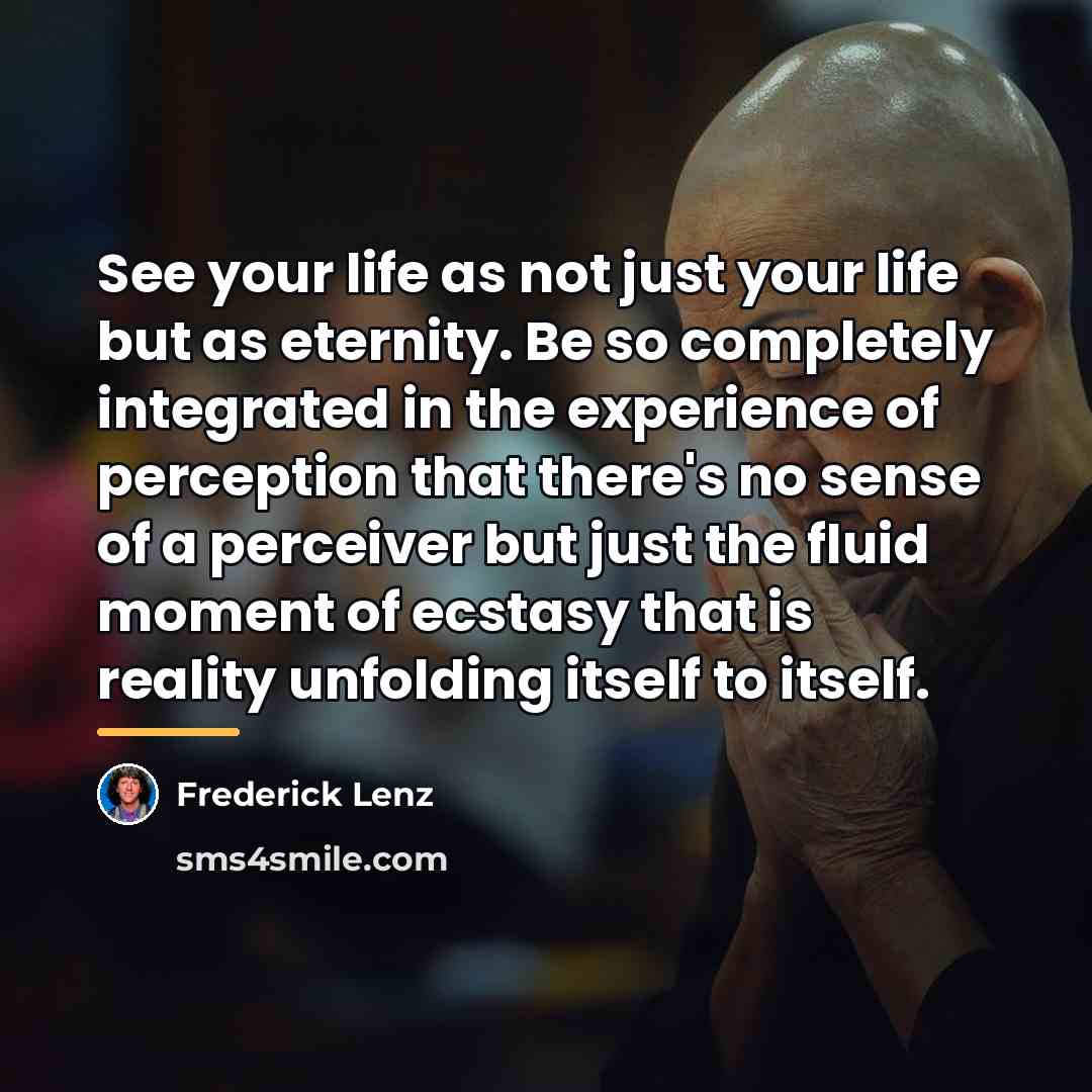 “See your life as not just your life but as…” quote by Frederick Lenz