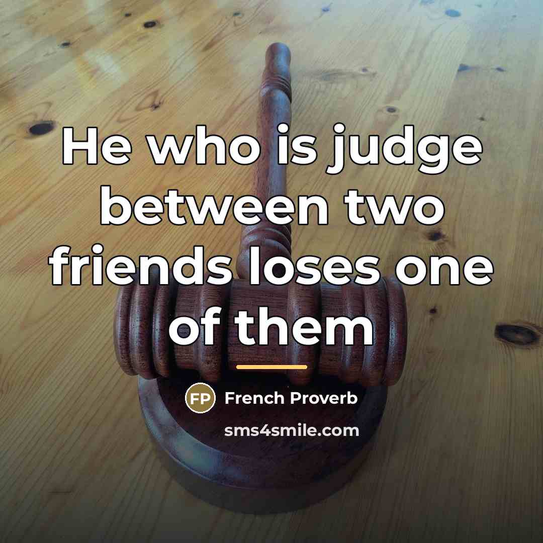 “He who is judge between two friends loses one of…” quote by French Proverb