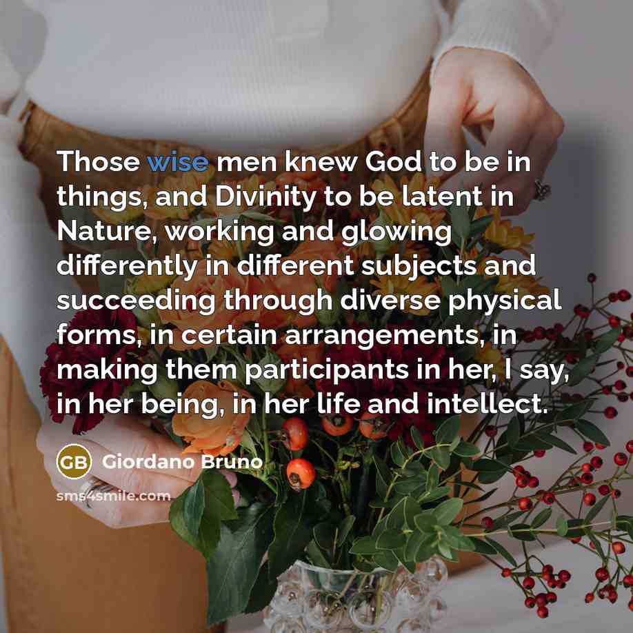 “Those wise men knew God to be in things, and…” quote by Giordano Bruno