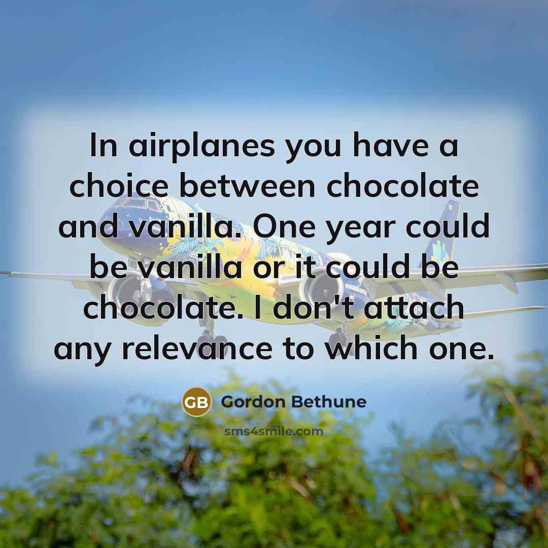 “In airplanes you have a choice between chocolate and vanilla.…” quote by Gordon Bethune
