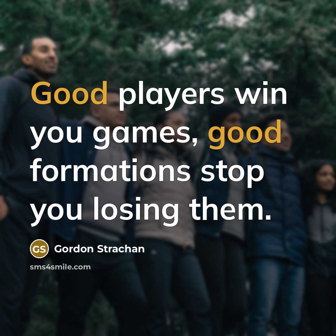 “Good players win you games, good formations stop you losing…” quote by Gordon Strachan