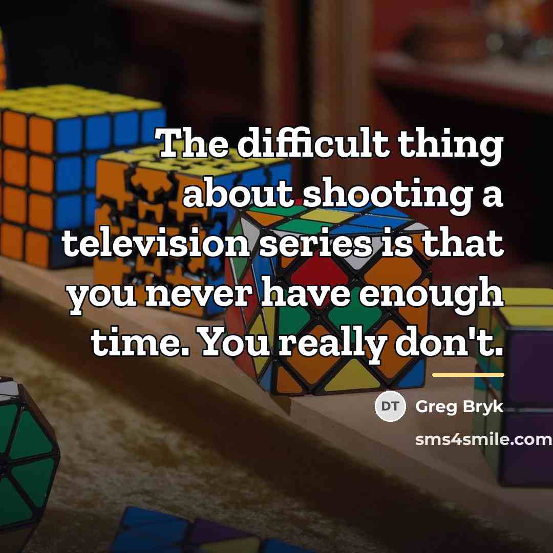 “The difficult thing about shooting a television series is that…” quote by Greg Bryk