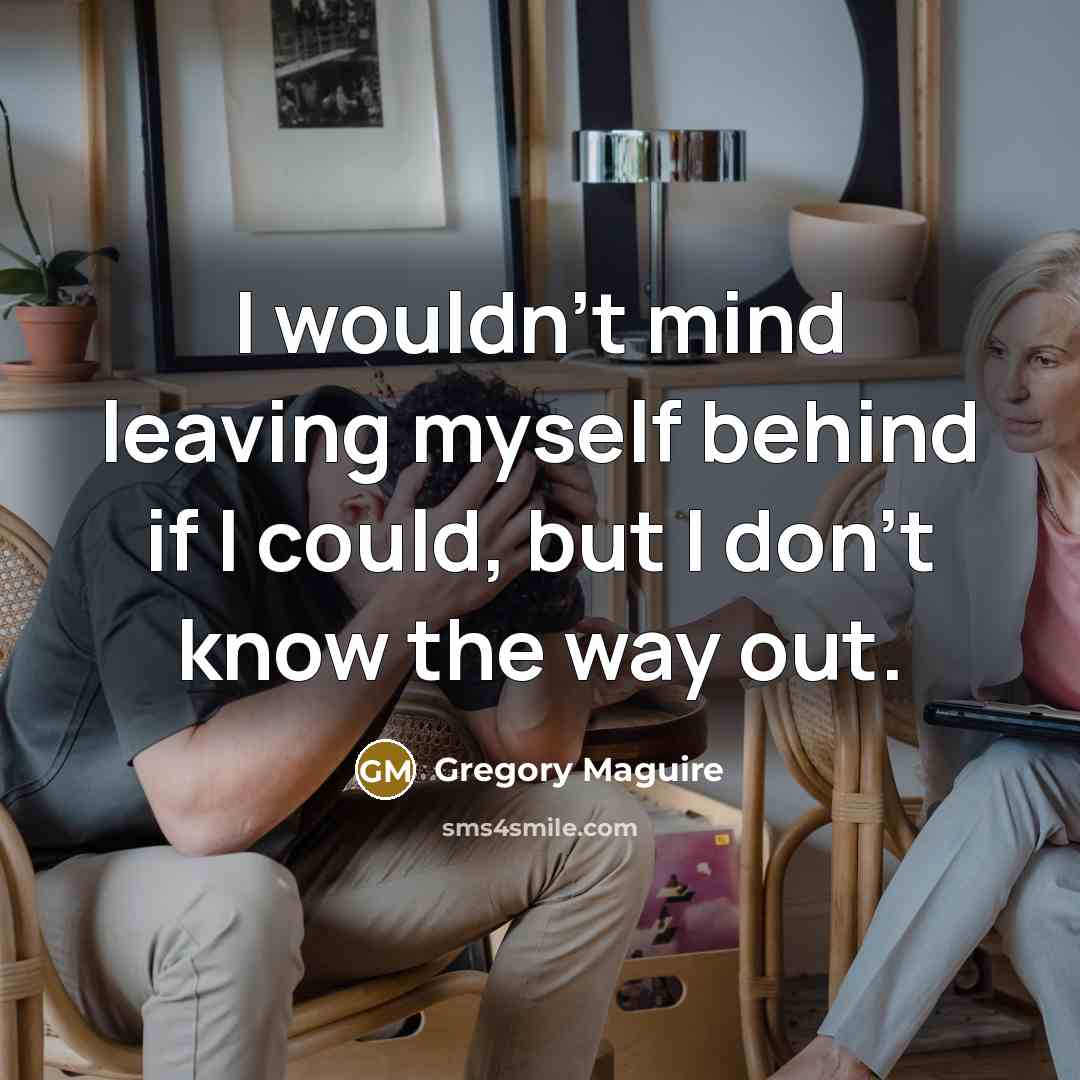 “I wouldn't mind leaving myself behind if I could, but…” quote by Gregory Maguire