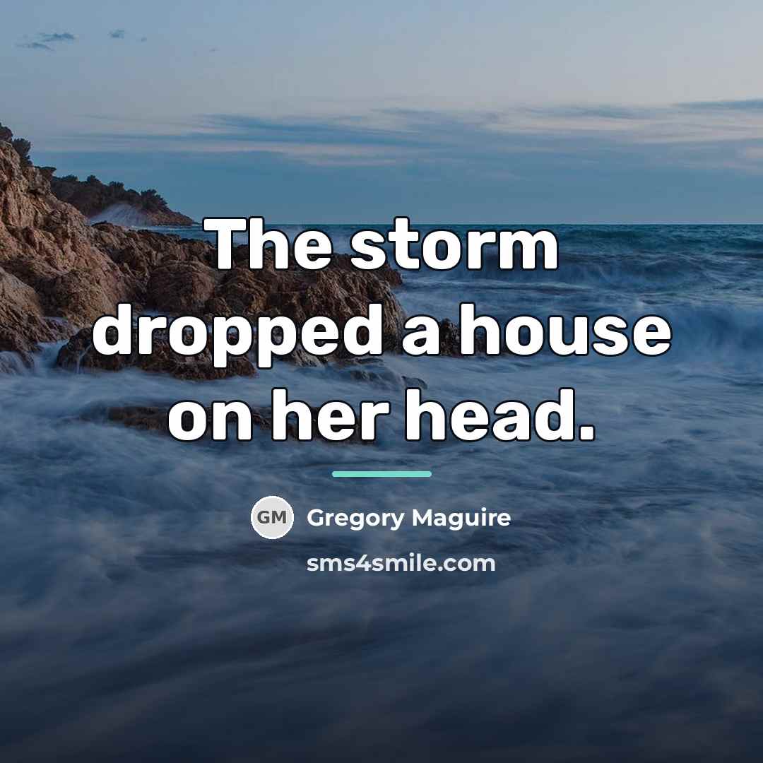 “The storm dropped a house on her head.…” quote by Gregory Maguire