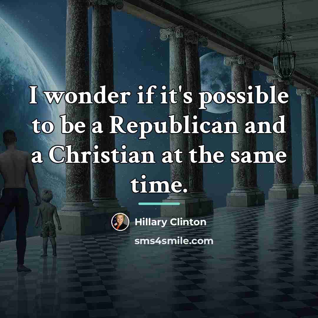 “I wonder if it's possible to be a Republican and…” quote by Hillary Clinton