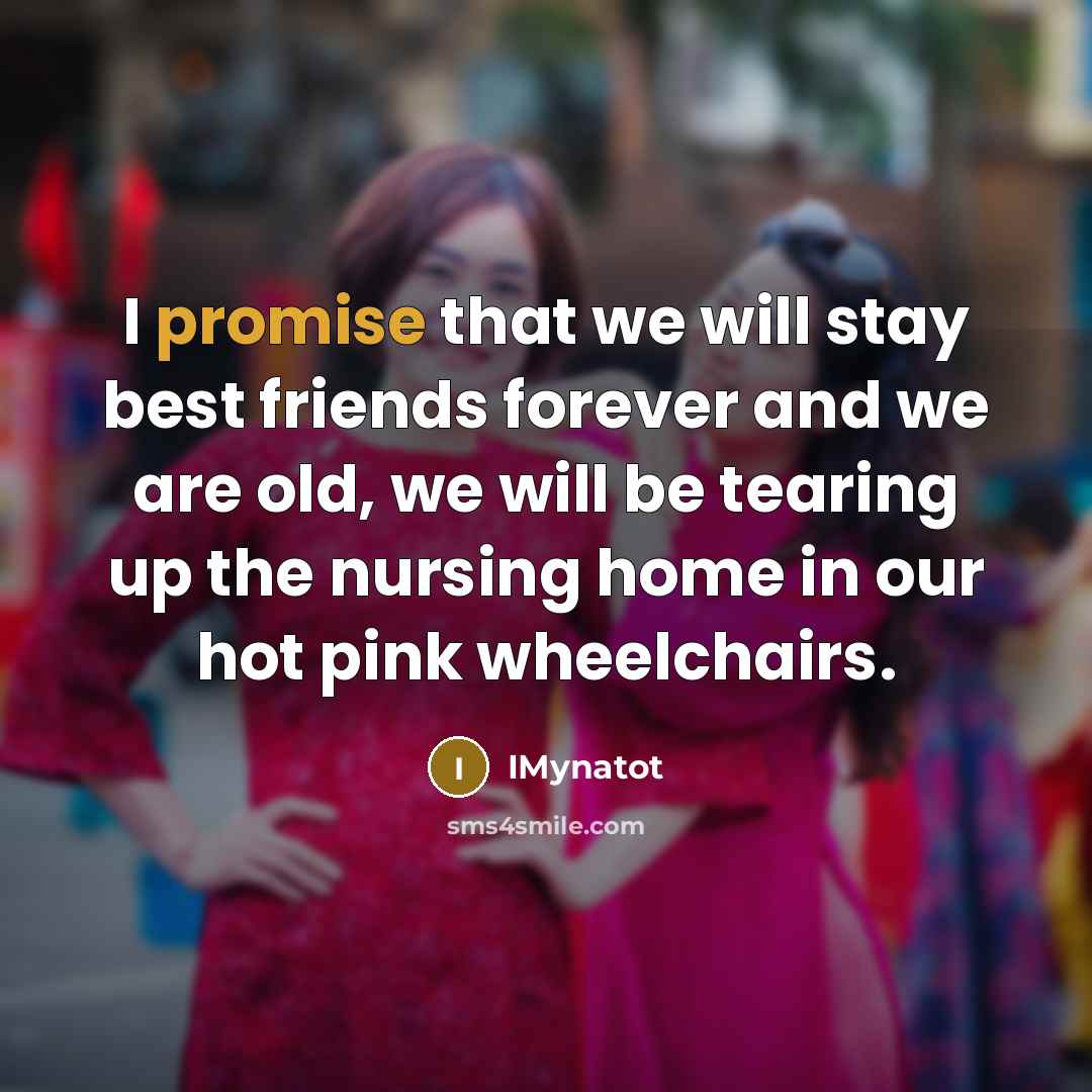 “I promise that we will stay best friends forever and…” quote by IMynatot